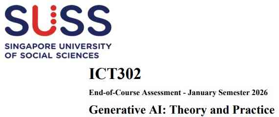 ICT302 Generative AI: Theory and Practice End-of-Course Assessment 2026 | SUSS
