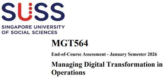 MGT564 Managing Digital Transformation in Operations End-of-Course Assessment 2026 | SUSS